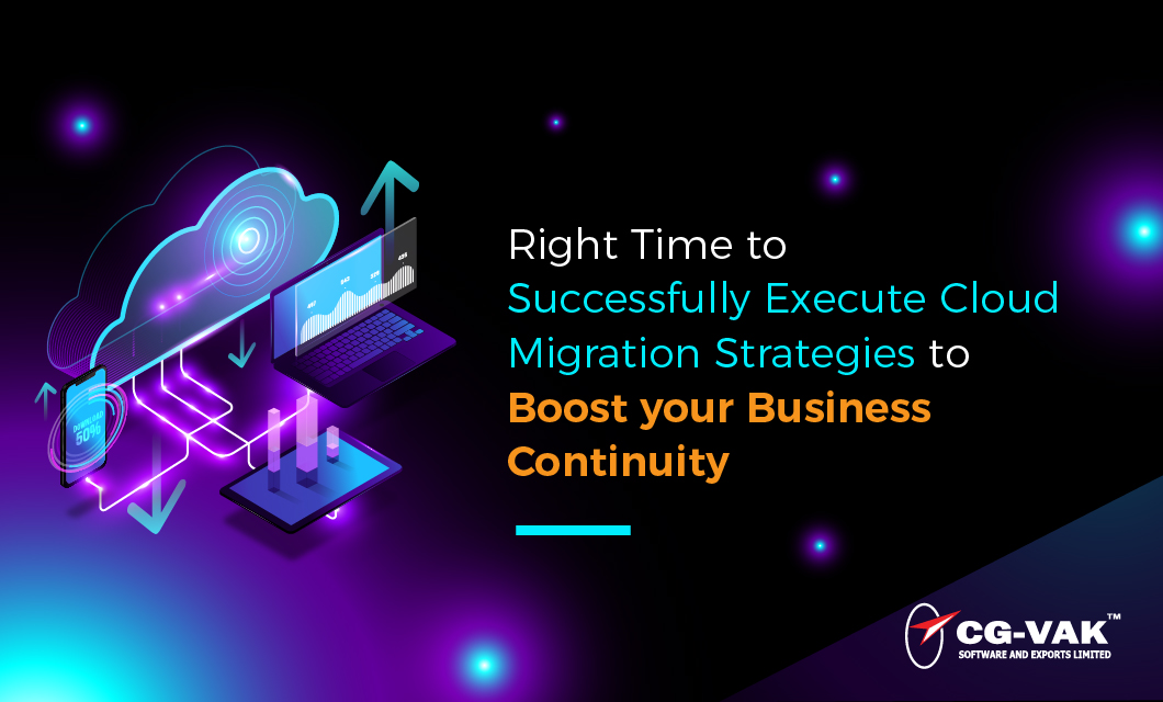 Right Time to Successfully Execute Cloud Migration Strategies and Boost your Business Continuity