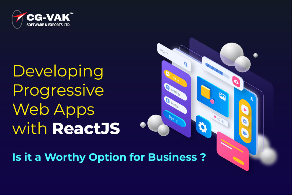 Developing Progressive Web Apps with ReactJS – Is it a Worthy Option for Business?