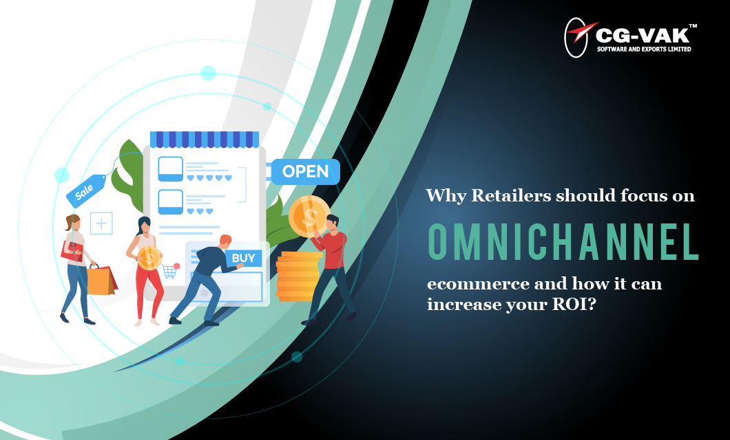 Why retailers should focus on Omnichannel ecommerce and how it can increase your ROI?