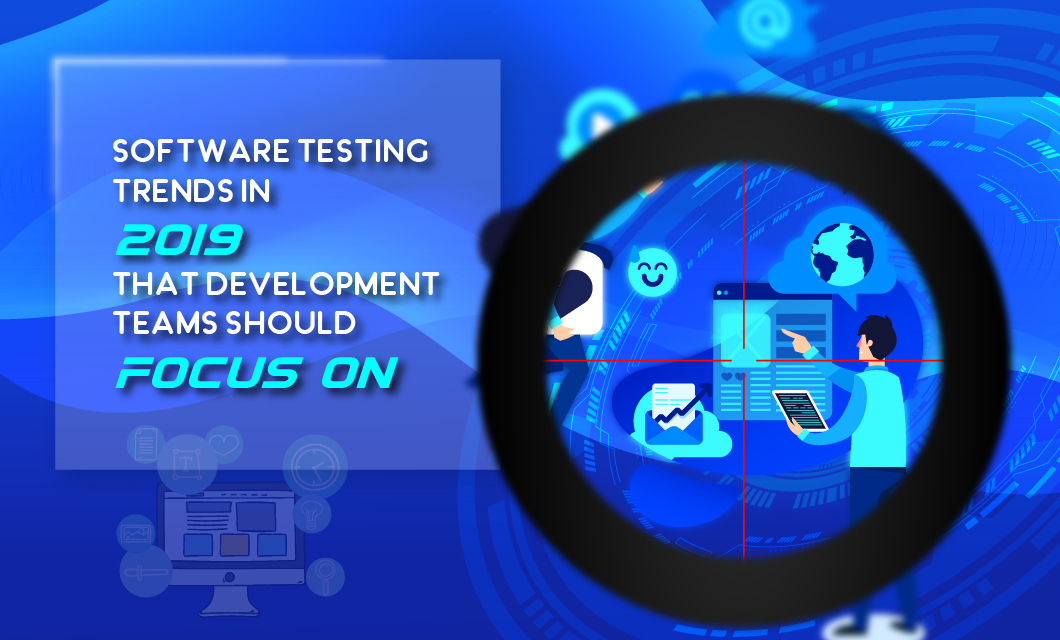 Software Testing Trends in 2019 that Development Teams Should Focus on